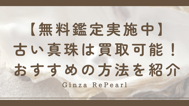 【2024年版】古い真珠は買取できない？古くても価値が高い真珠や高く売る方法を解説。